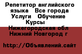 Репетитор английского языка - Все города Услуги » Обучение. Курсы   . Нижегородская обл.,Нижний Новгород г.